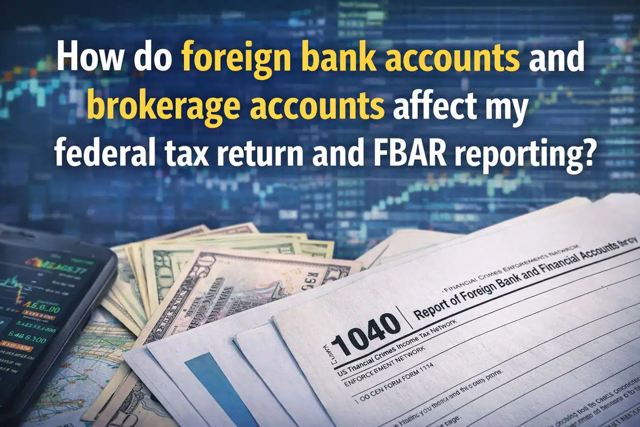 How-do-foreign-bank-accounts-and-brokerage-accounts-affect-my-federal-tax-return-and-FBAR-reporting
