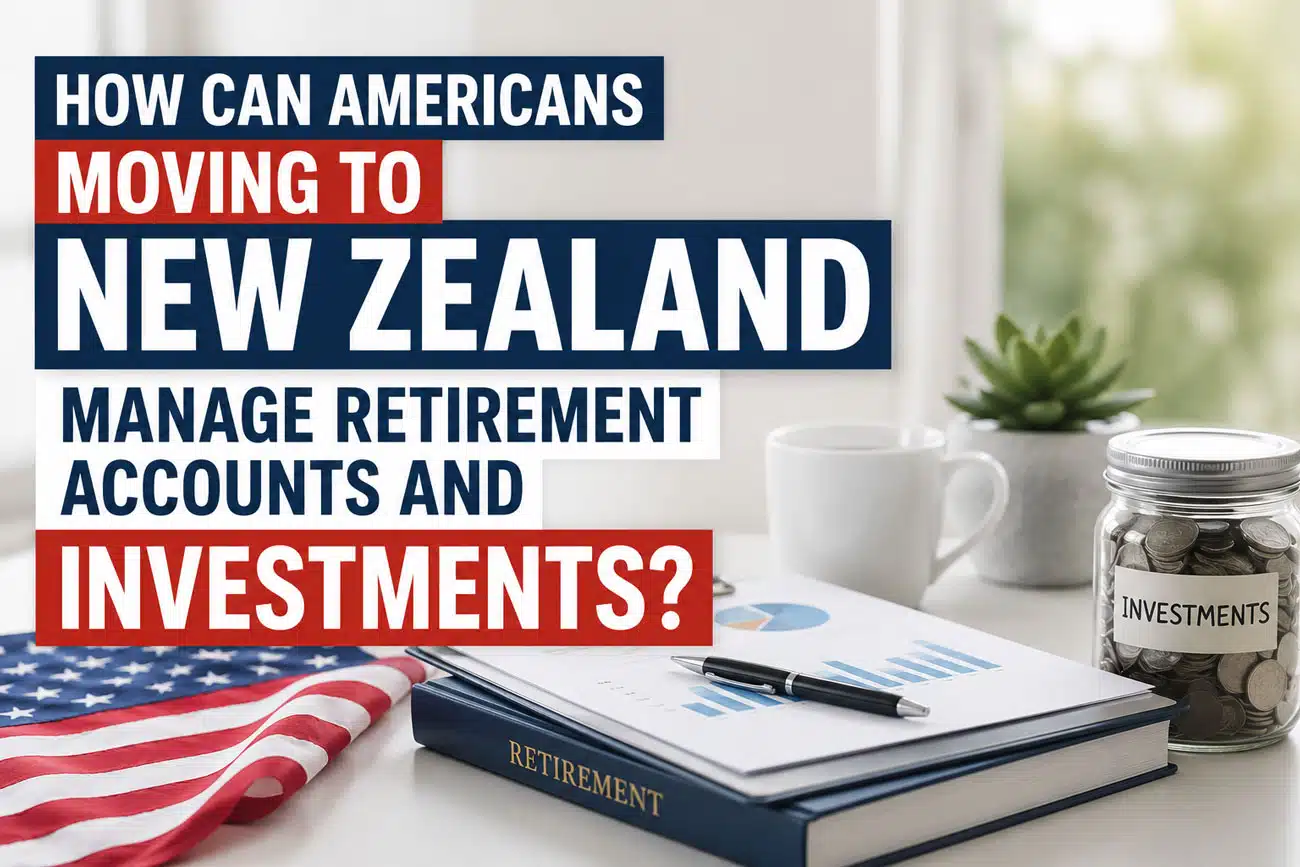 How-can-Americans-moving-to-New-Zealand-manage-retirement-accounts-and-investments-